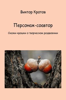 Персонаж-соавтор. Сказки-крошки о творческом раздвоении - Виктор Кротов
