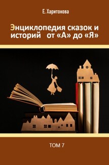 Энциклопедия сказок и историй от А до Я. Том 7 - Елена Харитонова