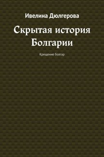 Скрытая история Болгарии. Крещение болгар - Ивелина Дюлгерова