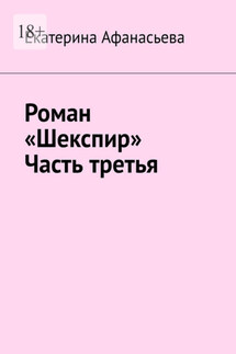 Роман «Шекспир». Часть третья - Екатерина Афанасьева