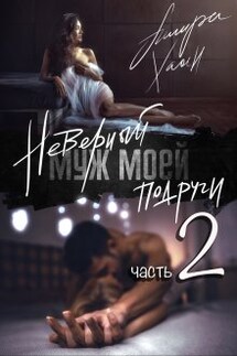 Неверный муж моей подруги, часть 2 - Ашира Хаан