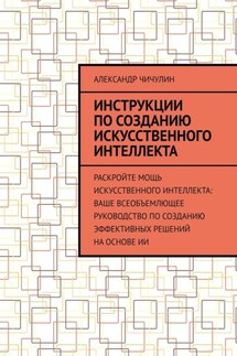 Инструкции по созданию искусственного интеллекта - Александр Чичулин