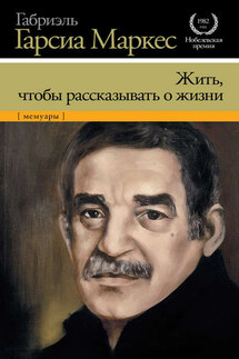 Жить, чтобы рассказывать о жизни - Габриэль Маркес