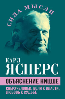 Объяснение Ницше. Сверхчеловек, воля к власти, любовь к судьбе - Карл Ясперс