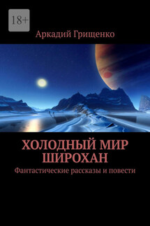 Холодный мир Широхан. Фантастические рассказы и повести - Аркадий Грищенко