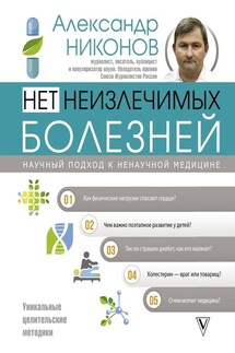 Нет неизлечимых болезней. Научный подход к ненаучной медицине - Александр Никонов