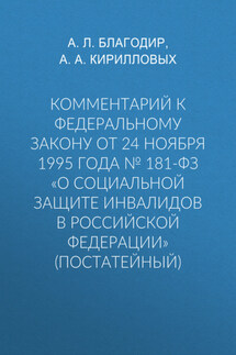 Комментарий к Федеральному закону от 24 ноября 1995 г. № 181-ФЗ «О социальной защите инвалидов в Российской Федерации» (постатейный; издание третье, переработанное и дополненное) - Андрей Александрович Кирилловых, Алла Леонтьевна Благодир