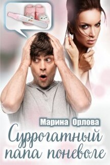 Суррогатный папа поневоле - Марина Орлова