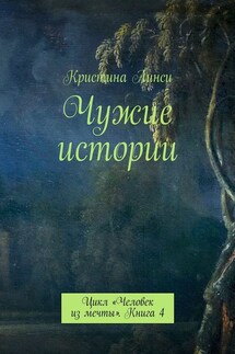 Чужие истории. Цикл «Человек из мечты». Книга 4 - Кристина Линси