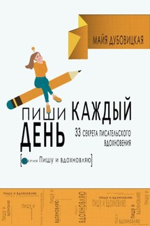Пиши каждый день. 33 секрета писательского вдохновения - Майя Дубовицкая