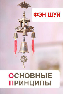 Фэн-шуй. Основные принципы - Илья Мельников
