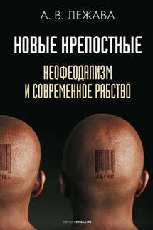 Новые крепостные. Неофеодализм и современное рабство - Александр Лежава