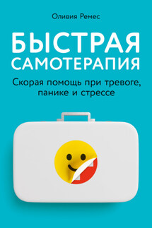 Быстрая самотерапия. Скорая помощь при тревоге, панике и стрессе - Оливия Ремес