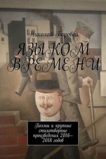 Языком времени. Поэмы и крупные стихотворные произведения 2016-2018 годов - Николай Боровой