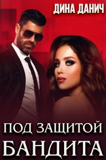 Под защитой бандита - Дина Данич