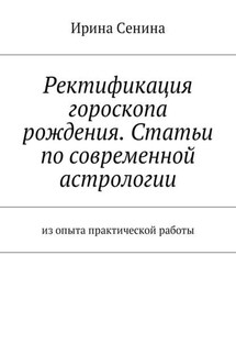 Ректификация гороскопа рождения. Статьи по современной астрологии. Из опыта практической работы - Ирина Сенина