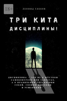Три кита дисциплины! Дисциплина – это не о жёстком самоконтроле или запретах, а о правильном управлении собой, своими мыслями и решениями! - Леонид Глебов