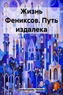 Жизнь Фениксов. Путь издалека - Татьяна Овсянникова