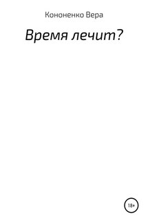 Время лечит? - Вера Кононенко