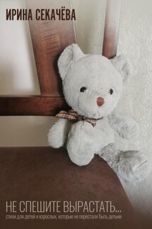 Не спешите вырастать… - Ирина Секачёва