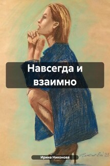 Навсегда и взаимно - Ирина Никонова