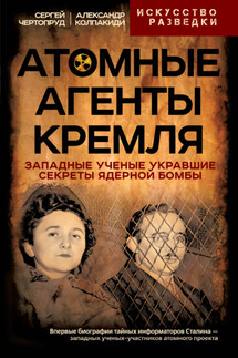 Атомные агенты Кремля. Западные ученые укравшие секреты ядерной бомбы - Александр Иванович Колпакиди, Сергей Вадимович Чертопруд