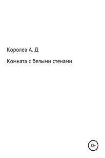 Комната с белыми стенами - Александр Королев