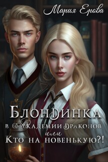 Блондинка в Академии драконов, или Кто на новенькую?! - Мария Ерова