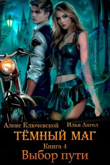 Тёмный маг. Книга 4. Выбор пути - Илья Ангел, Алекс Ключевской (Лёха)