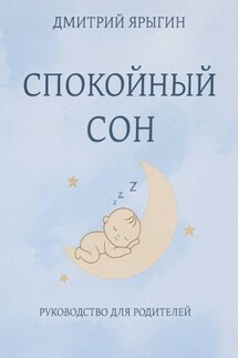 Спокойный сон. Руководство для родителей - Дмитрий Ярыгин