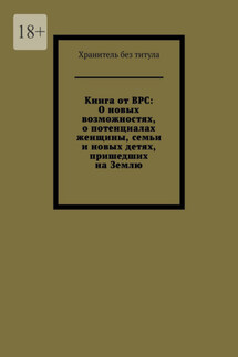 Книга от ВРС: О новых возможностях, о потенциалах женщины, семьи и новых детях, пришедших на Землю - Хранитель без титула