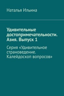 Удивительные достопримечательности. Азия. Выпуск 1. Серия «Удивительное страноведение. Калейдоскоп вопросов» - Наталья Ильина