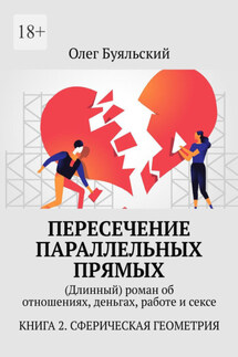 Пересечение параллельных прямых. (Длинный) роман об отношениях, деньгах, работе и сексе. Книга 2. Сферическая геометрия - Олег Буяльский