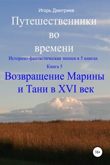 Путешественники во времени. Историко-фантастическая эпопея в 5 книгах. Книга 5. Возвращение Марины и Тани в XVI век - Игорь Дмитриев