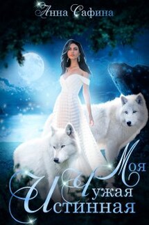 Моя. Чужая. Истинная - Анна Сафина