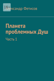 Планета проблемных Душ. Часть 1 - Александр Фетисов