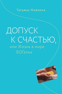 Допуск к счастью, или Жизнь в мире БОГатых - Татьяна Маврина