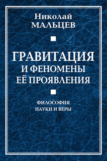 Гравитация и феномены её проявления. Философия науки и веры - Николай Мальцев
