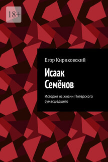 Исаак Семёнов. История из жизни Питерского сумасшедшего - Егор Кириковский