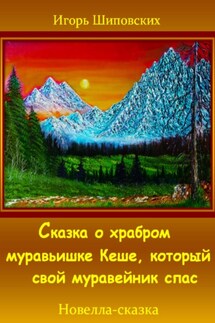 Сказка о храбром муравьишке Кеше, который свой муравейник спас - Игорь Шиповских