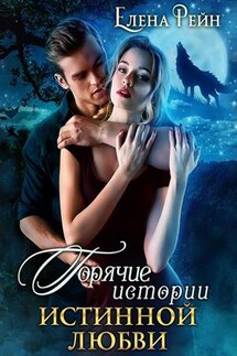 Горячие истории истинной любви - Елена Рейн