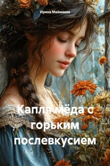 Капля мёда с горьким послевкусием - Ирина Маймаева