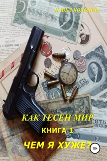 Цикл «Как тесен мир». Книга 1. Чем я хуже? - Павел Кольцов