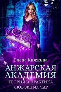 Анжарская академия. Теория и практика любовных чар - Елена Княжина