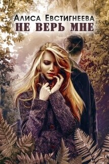 Не верь мне - Алиса Евстигнеева