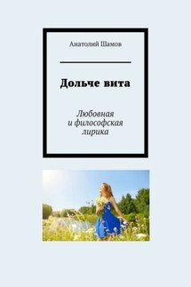 Дольче вита. Любовная и философская лирика - Анатолий Шамов
