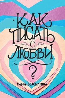 Как писать о любви? - Ольга Соломатина