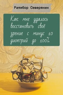 Как мне удалось восстановить своё зрение с минус 10 диоптрий до 100% - Ратибор Северянин