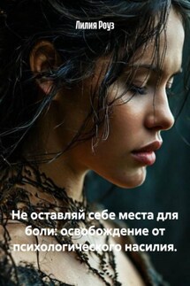 Не оставляй себе места для боли: освобождение от психологического насилия. - Лилия Роуз