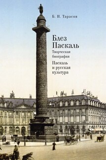 Блез Паскаль. Творческая биография. Паскаль и русская культура - Борис Тарасов